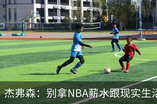 杰弗森：别拿NBA薪水跟现实生活比 随着工资帽大涨吹杨就值5000万